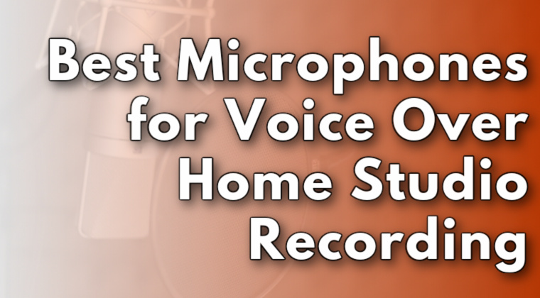 Best Microphones for Voice Over Home Studio Recording
